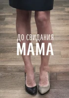  До свидания мама смотреть онлайн (2014) 